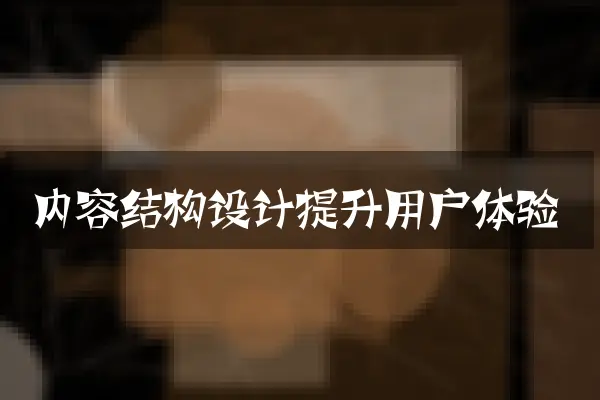 内容结构设计提升用户体验