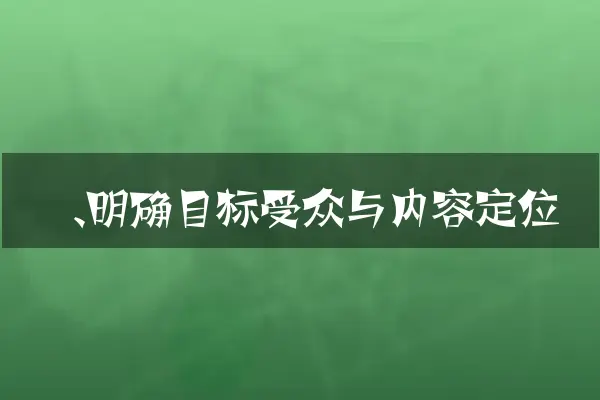 一、明确目标受众与内容定位