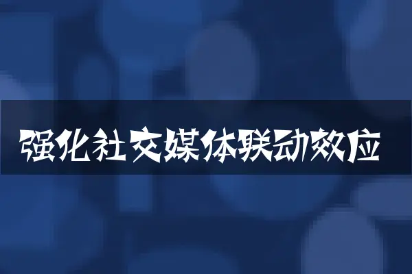 强化社交媒体联动效应