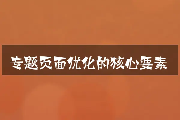 专题页面优化的核心要素
