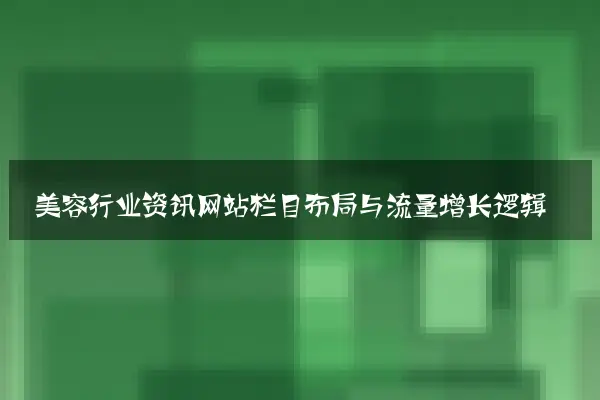 美容行业资讯网站栏目布局与流量增长逻辑