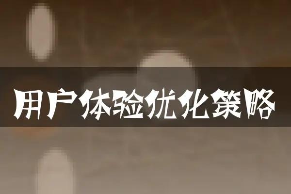 用户体验优化策略