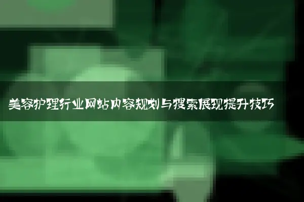 美容护理行业网站内容规划与搜索展现提升技巧