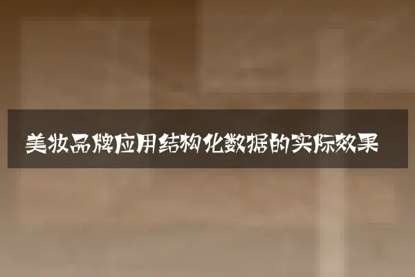美妆品牌应用结构化数据的实际效果