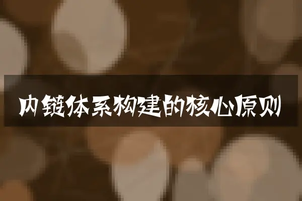 内链体系构建的核心原则