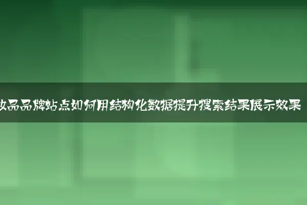 化妆品品牌站点如何用结构化数据提升搜索结果展示效果